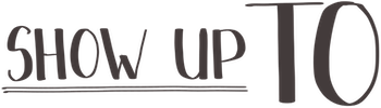 Show Up TO